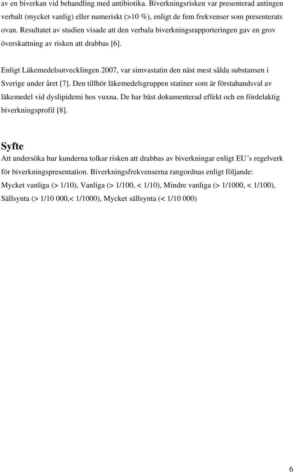 Enligt Läkemedelsutvecklingen 2007, var simvastatin den näst mest sålda substansen i Sverige under året [7].