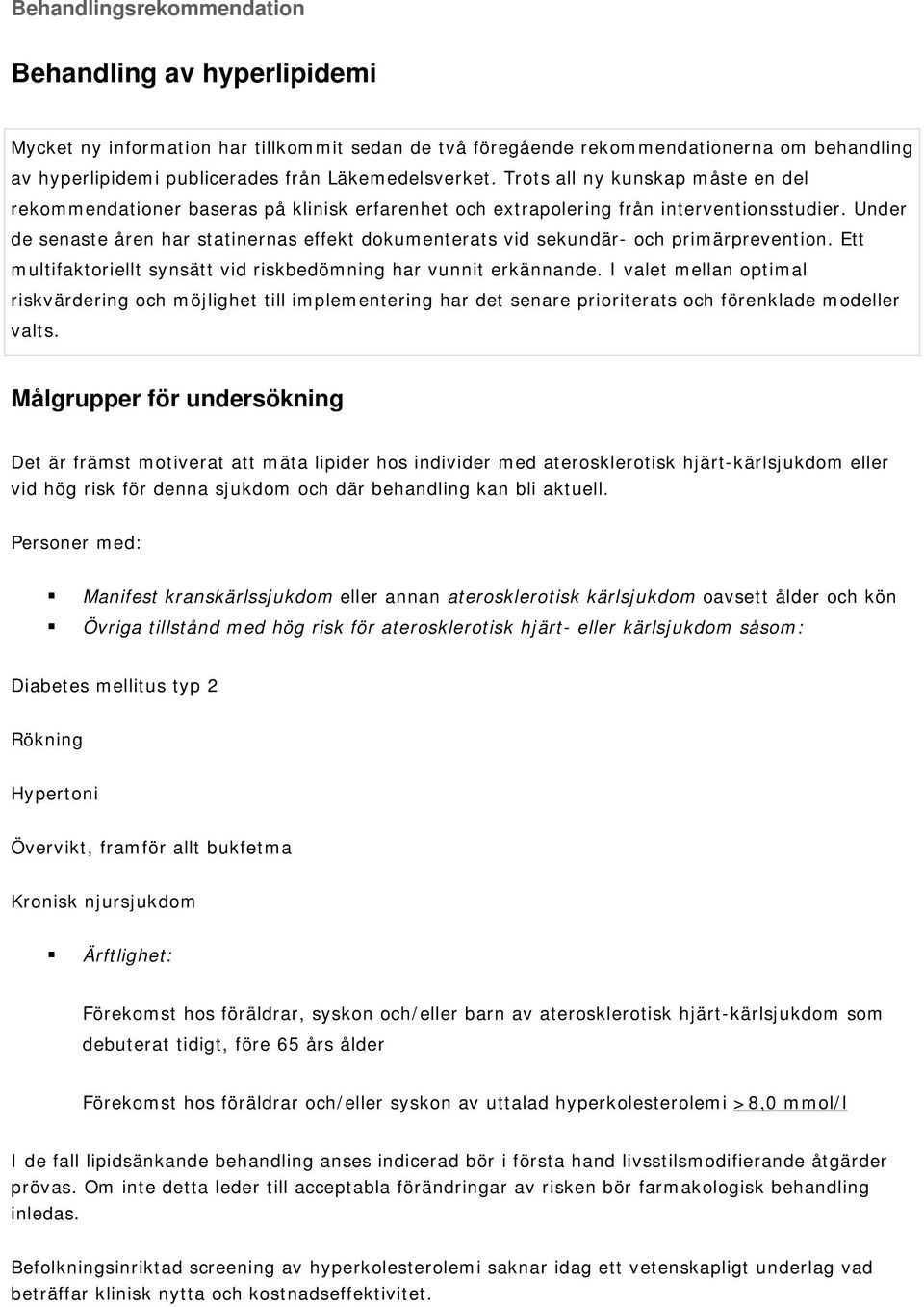 Under de senaste åren har statinernas effekt dokumenterats vid sekundär- och primärprevention. Ett multifaktoriellt synsätt vid riskbedömning har vunnit erkännande.