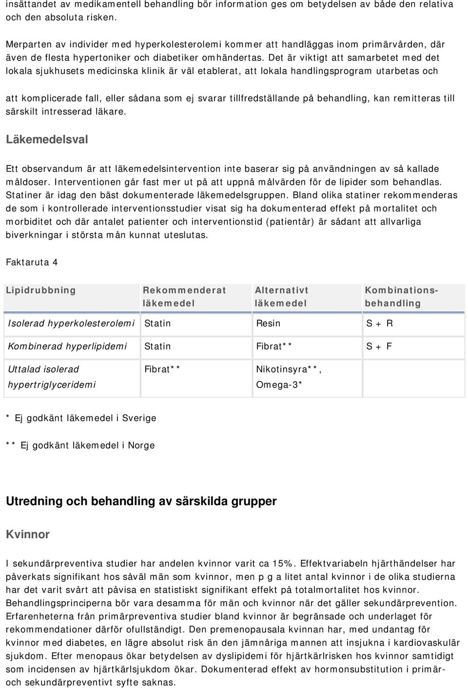 Det är viktigt att samarbetet med det lokala sjukhusets medicinska klinik är väl etablerat, att lokala handlingsprogram utarbetas och att komplicerade fall, eller sådana som ej svarar