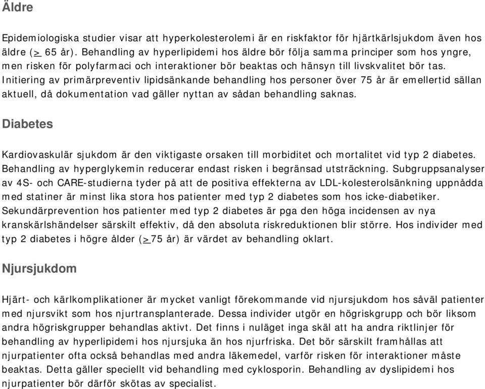 Initiering av primärpreventiv lipidsänkande behandling hos personer över 75 år är emellertid sällan aktuell, då dokumentation vad gäller nyttan av sådan behandling saknas.