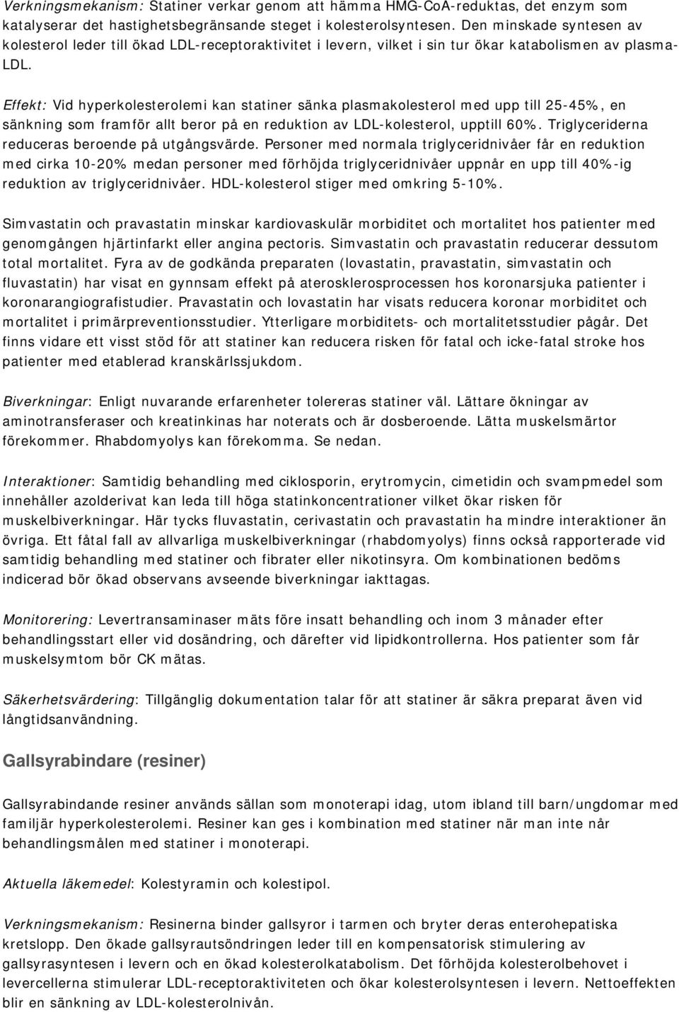 Effekt: Vid hyperkolesterolemi kan statiner sänka plasmakolesterol med upp till 25-45%, en sänkning som framför allt beror på en reduktion av LDL-kolesterol, upptill 60%.