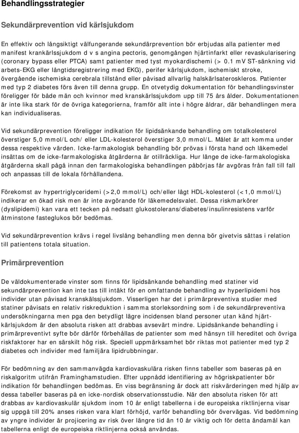 1 mv ST-sänkning vid arbets-ekg eller långtidsregistrering med EKG), perifer kärlsjukdom, ischemiskt stroke, övergående ischemiska cerebrala tillstånd eller påvisad allvarlig halskärlsateroskleros.