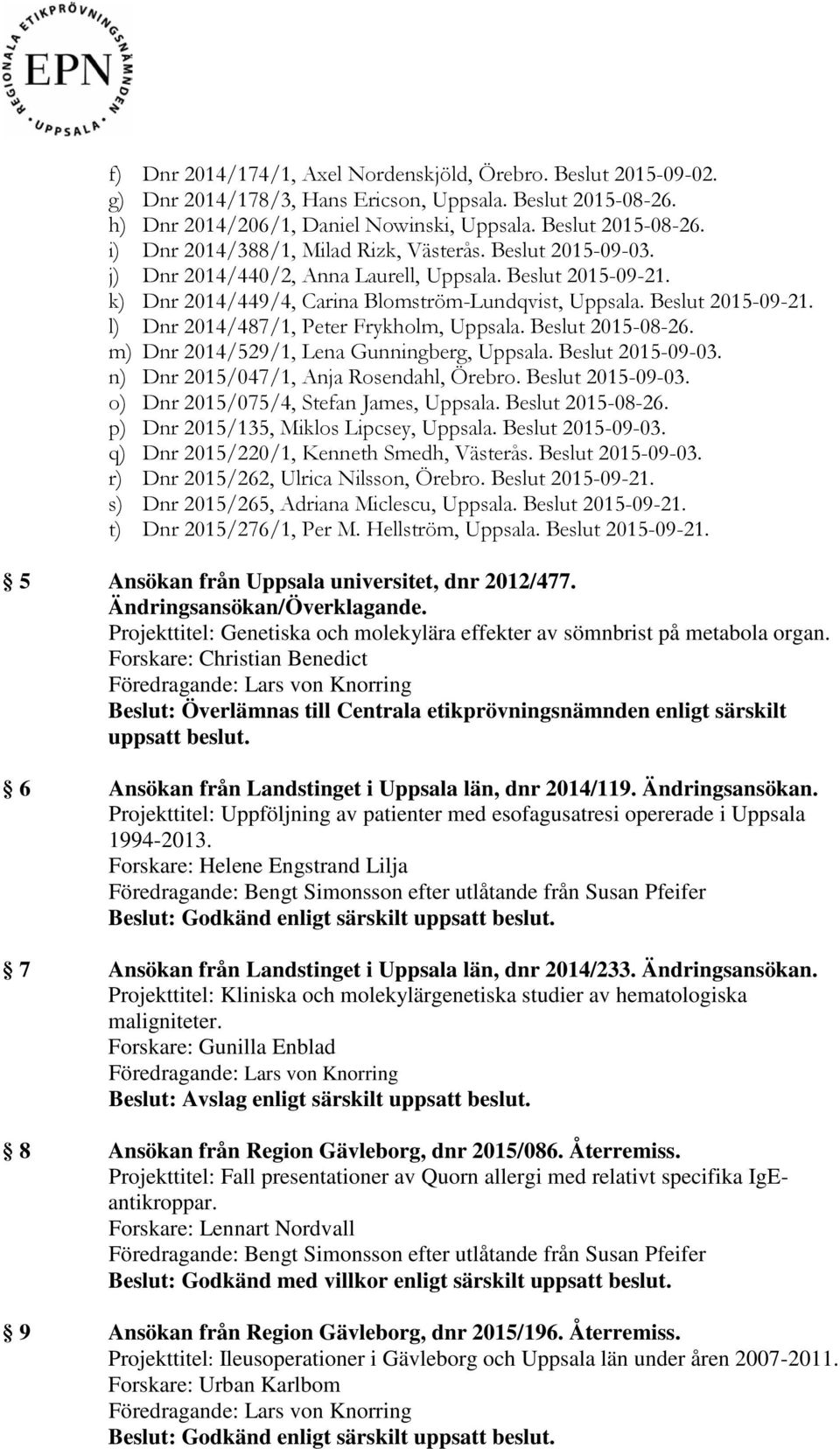 Beslut 2015-08-26. m) Dnr 2014/529/1, Lena Gunningberg, Uppsala. Beslut 2015-09-03. n) Dnr 2015/047/1, Anja Rosendahl, Örebro. Beslut 2015-09-03. o) Dnr 2015/075/4, Stefan James, Uppsala.