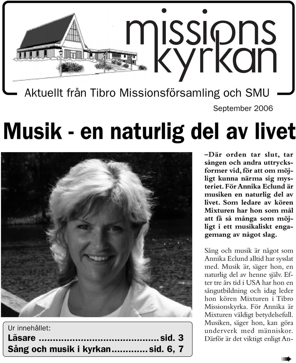 Ur innehållet: Läsare... sid. 3 Sång och musik i kyrkan... sid. 6, 7 Sång och musik är något som Annika Eclund alltid har sysslat med. Musik är, säger hon, en naturlig del av henne själv.