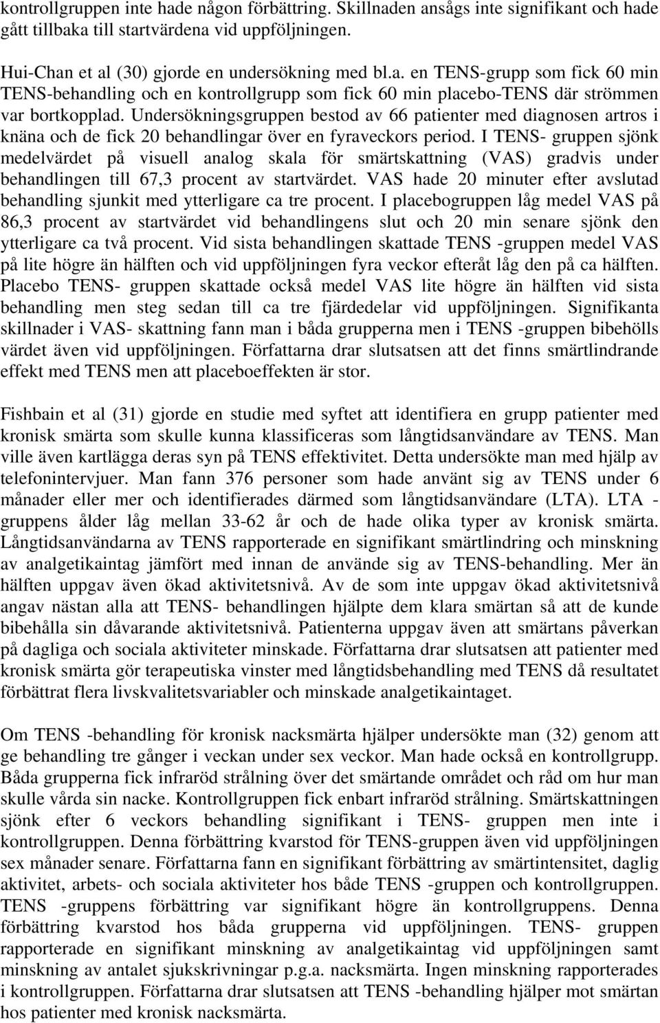 I TENS- gruppen sjönk medelvärdet på visuell analog skala för smärtskattning (VAS) gradvis under behandlingen till 67,3 procent av startvärdet.