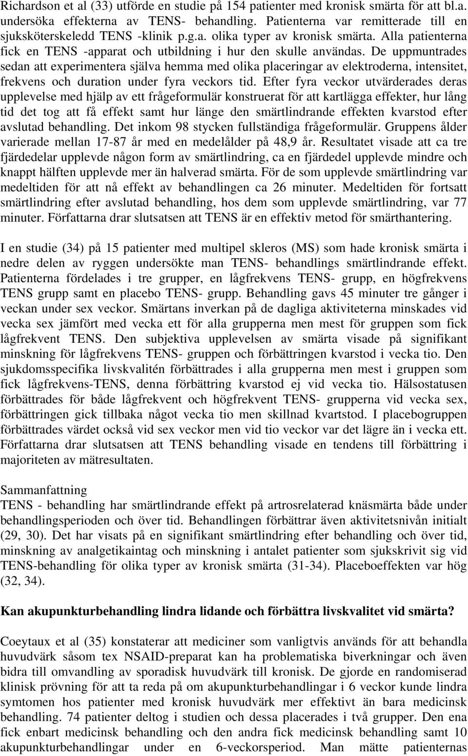 De uppmuntrades sedan att experimentera själva hemma med olika placeringar av elektroderna, intensitet, frekvens och duration under fyra veckors tid.