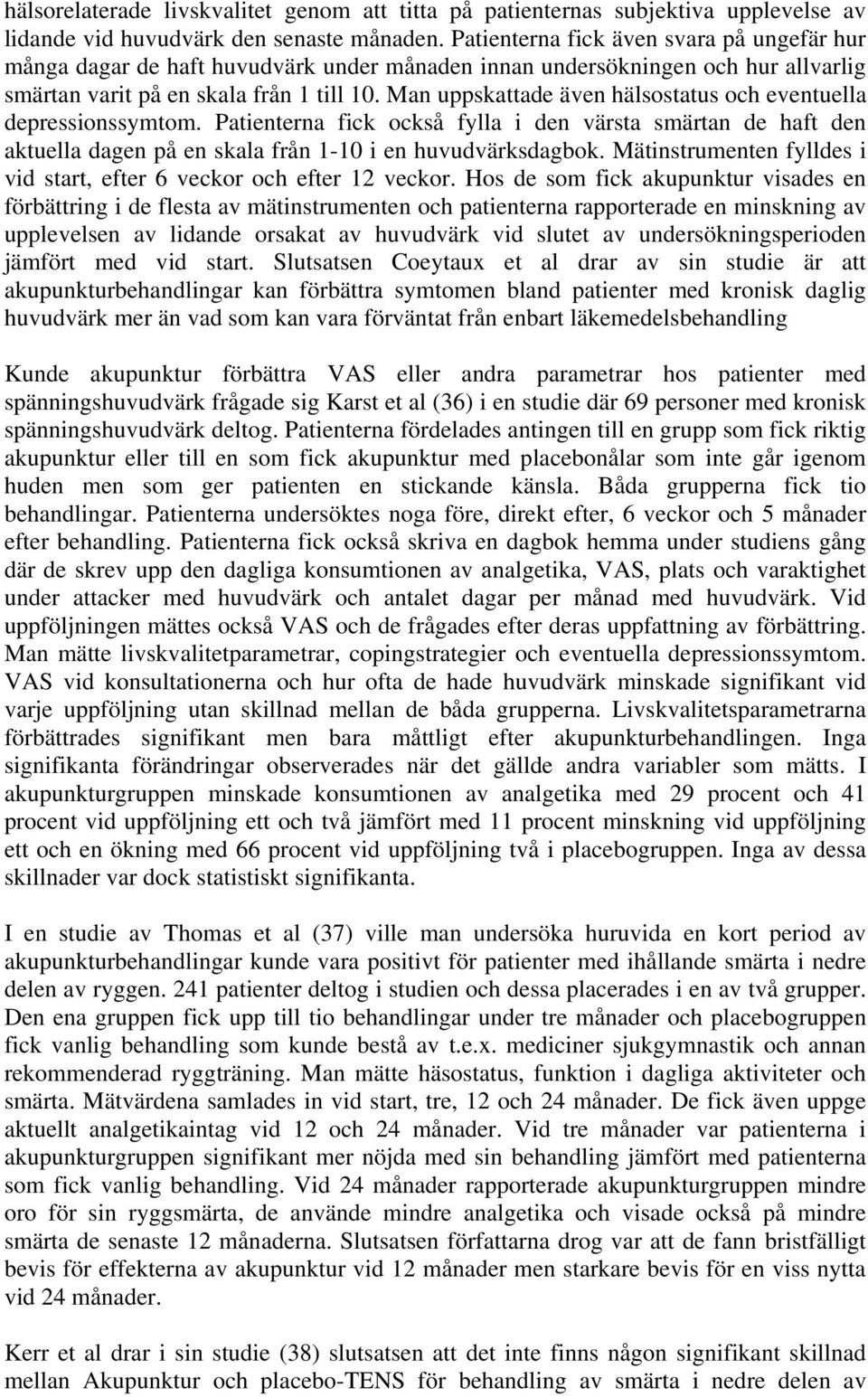 Man uppskattade även hälsostatus och eventuella depressionssymtom. Patienterna fick också fylla i den värsta smärtan de haft den aktuella dagen på en skala från 1-10 i en huvudvärksdagbok.