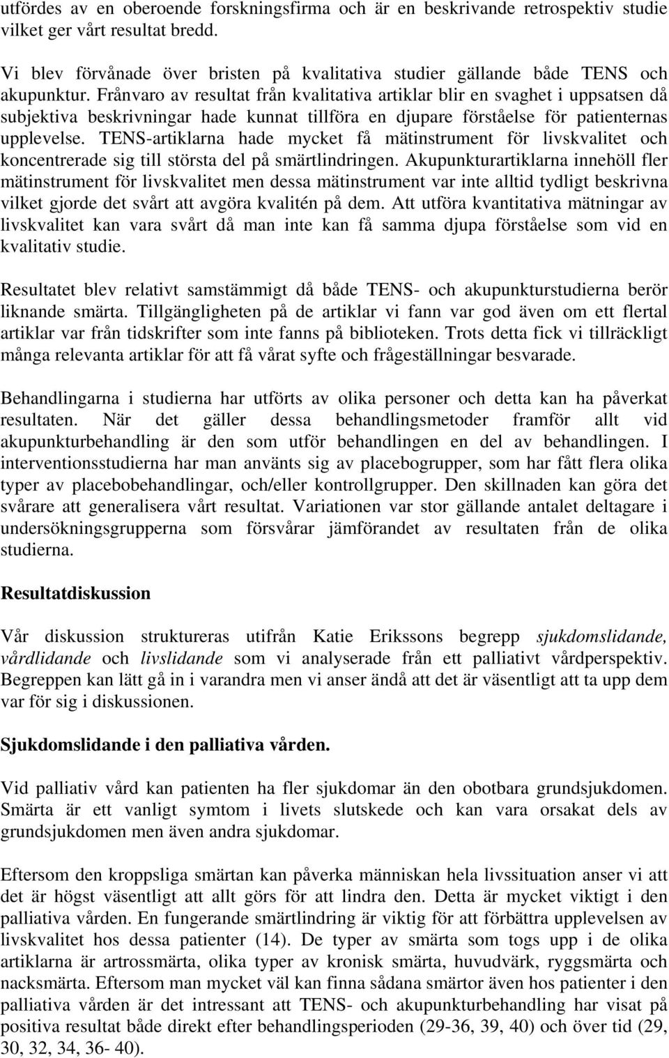 Frånvaro av resultat från kvalitativa artiklar blir en svaghet i uppsatsen då subjektiva beskrivningar hade kunnat tillföra en djupare förståelse för patienternas upplevelse.