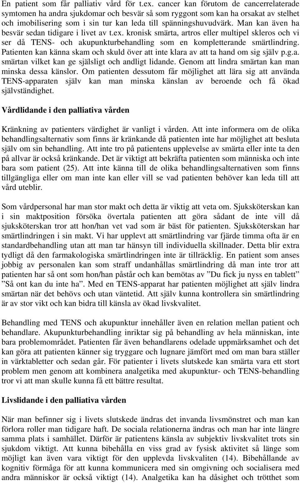 Man kan även ha besvär sedan tidigare i livet av t.ex. kronisk smärta, artros eller multipel skleros och vi ser då TENS- och akupunkturbehandling som en kompletterande smärtlindring.