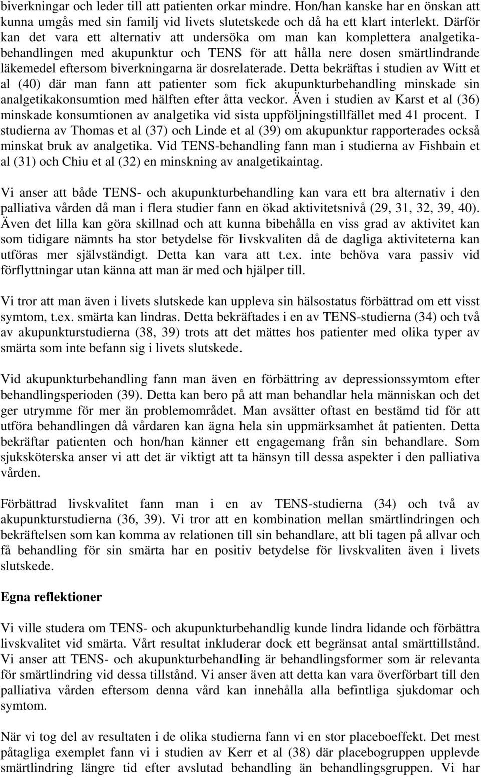 dosrelaterade. Detta bekräftas i studien av Witt et al (40) där man fann att patienter som fick akupunkturbehandling minskade sin analgetikakonsumtion med hälften efter åtta veckor.