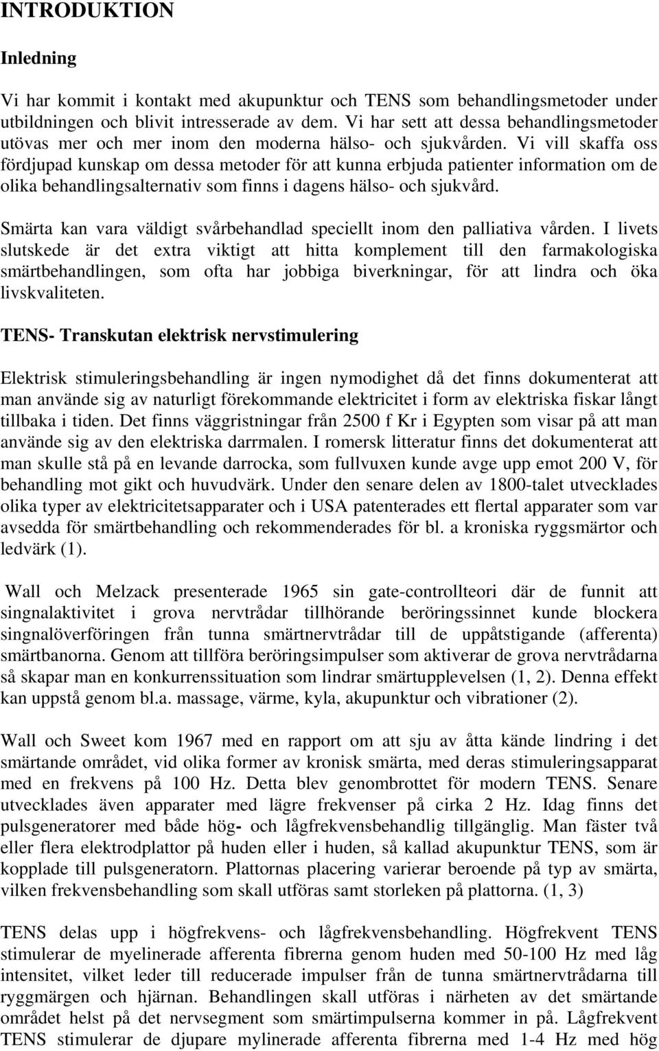 Vi vill skaffa oss fördjupad kunskap om dessa metoder för att kunna erbjuda patienter information om de olika behandlingsalternativ som finns i dagens hälso- och sjukvård.