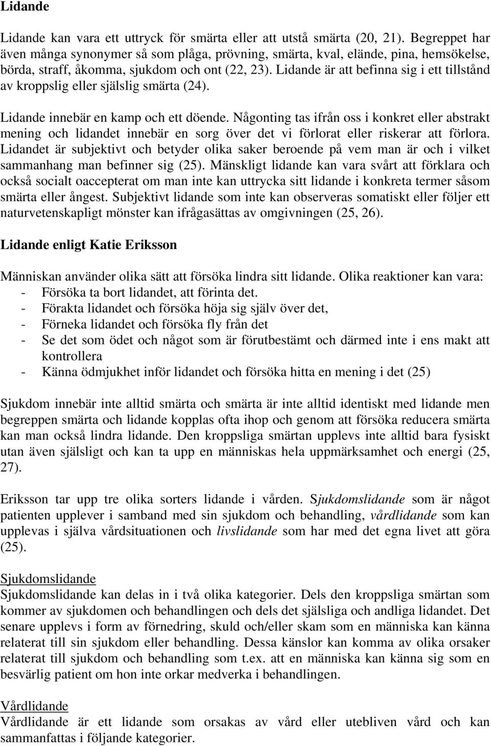 Lidande är att befinna sig i ett tillstånd av kroppslig eller själslig smärta (24). Lidande innebär en kamp och ett döende.