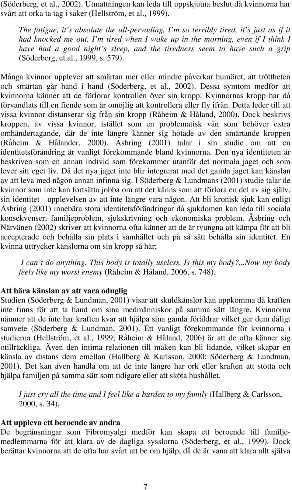 I m tired when I wake up in the morning, even if I think I have had a good night s sleep, and the tiredness seem to have such a grip (Söderberg, et al., 1999, s. 579).