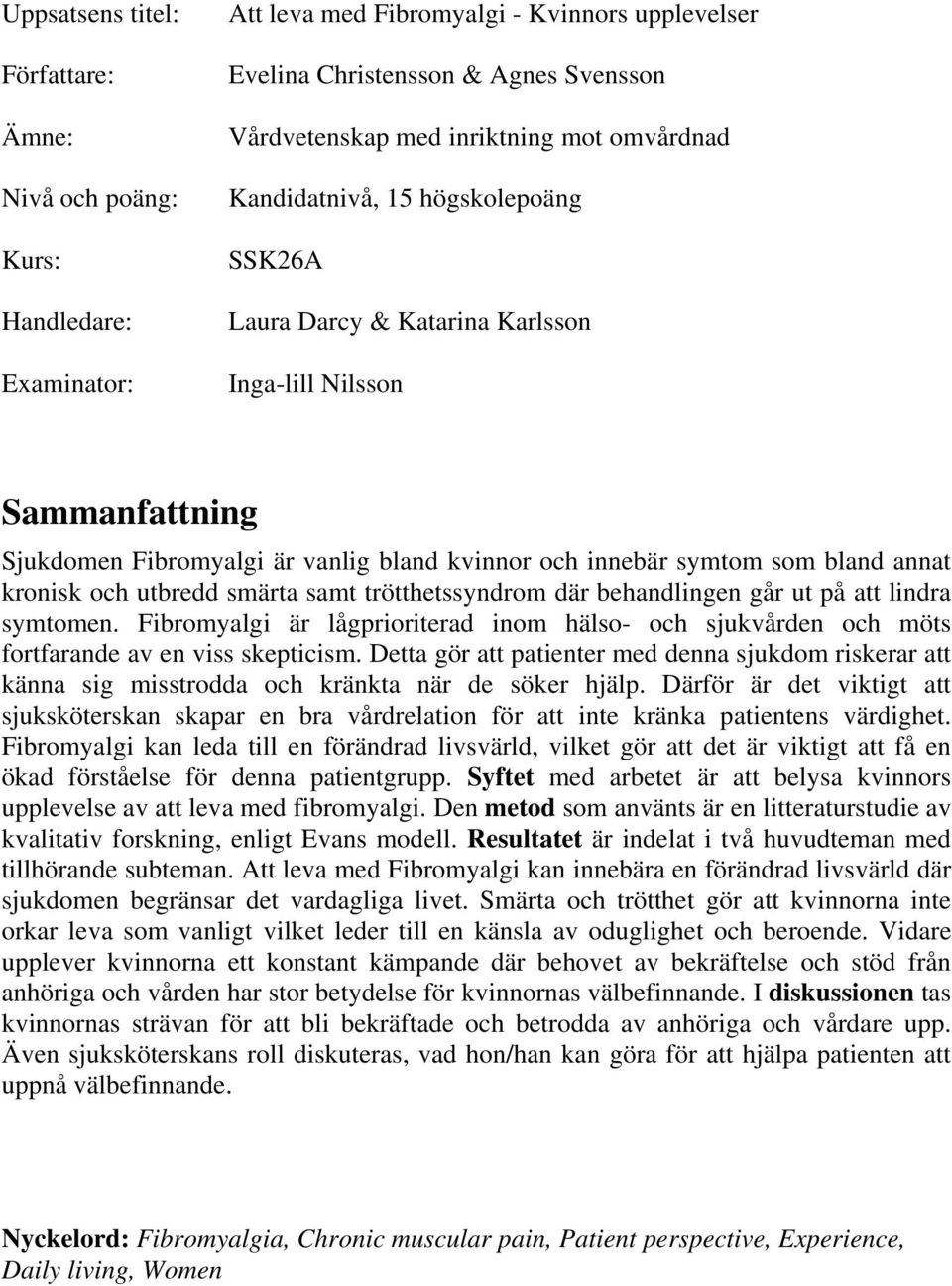 kronisk och utbredd smärta samt trötthetssyndrom där behandlingen går ut på att lindra symtomen. Fibromyalgi är lågprioriterad inom hälso- och sjukvården och möts fortfarande av en viss skepticism.