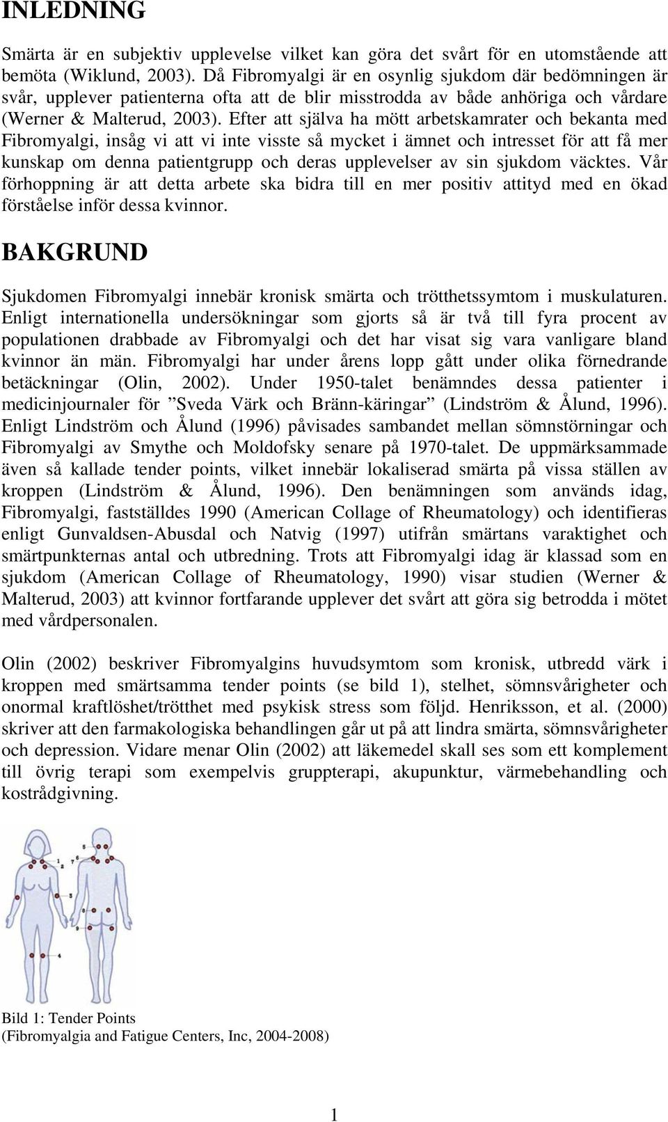 Efter att själva ha mött arbetskamrater och bekanta med Fibromyalgi, insåg vi att vi inte visste så mycket i ämnet och intresset för att få mer kunskap om denna patientgrupp och deras upplevelser av