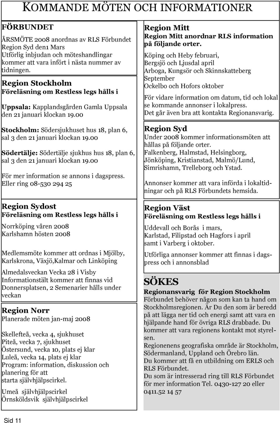 00 Södertälje: Södertälje sjukhus hus 18, plan 6, sal 3 den 21 januari klockan 19.00 För mer information se annons i dagspress.