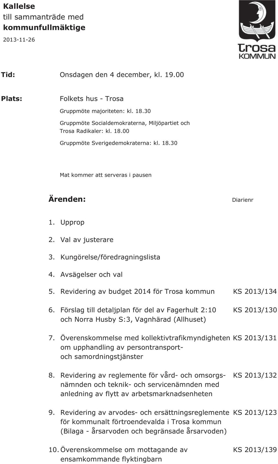 Val av justerare 3. Kungörelse/föredragningslista 4. Avsägelser och val 5. Revidering av budget 2014 för Trosa kommun KS 2013/134 6.