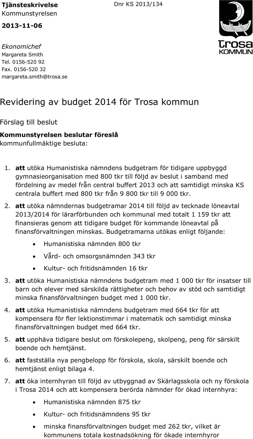 att utöka Humanistiska nämndens budgetram för tidigare uppbyggd gymnasieorganisation med 800 tkr till följd av beslut i samband med fördelning av medel från central buffert 2013 och att samtidigt