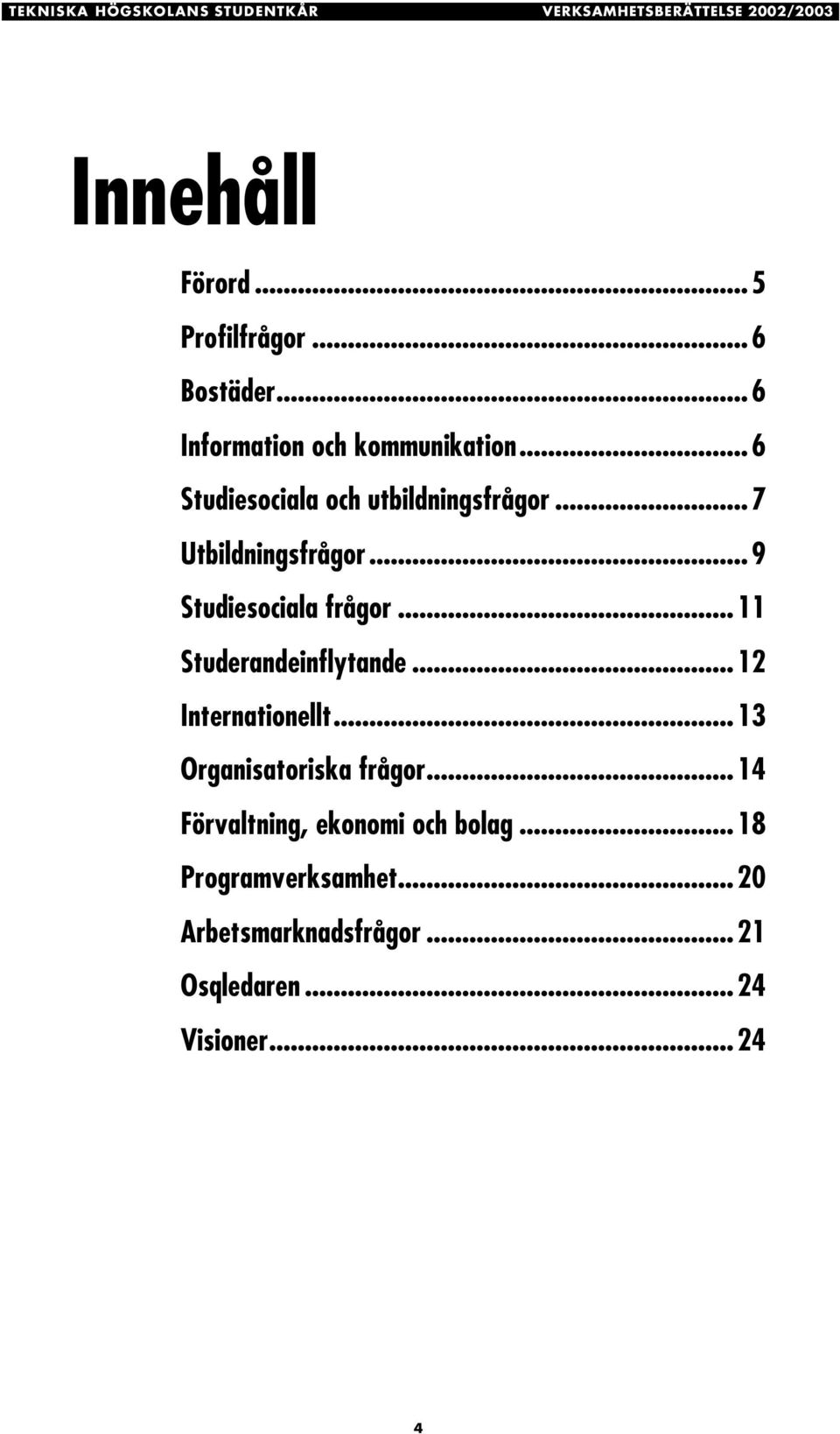 ..9 Studiesociala frågor...11 Studerandeinflytande...12 Internationellt...13 Organisatoriska frågor.