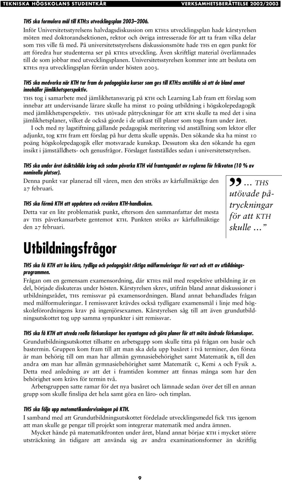 med. På universitetsstyrelsens diskussionsmöte hade ths en egen punkt för att föredra hur studenterna ser på kth:s utveckling.