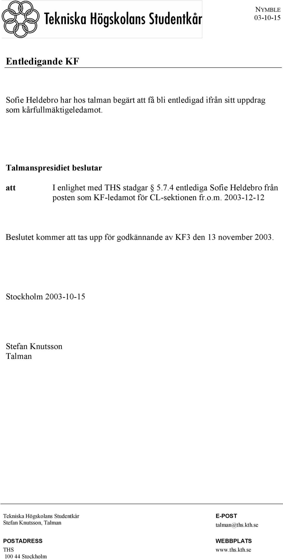 o.m. 2003-12-12 Beslutet kommer att tas upp för godkännande av KF3 den 13 november 2003.