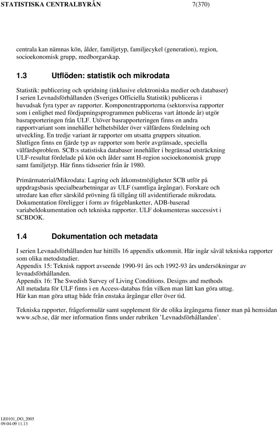 huvudsak fyra typer av rapporter. Komponentrapporterna (sektorsvisa rapporter som i enlighet med fördjupningsprogrammen publiceras vart åttonde år) utgör basrapporteringen från ULF.