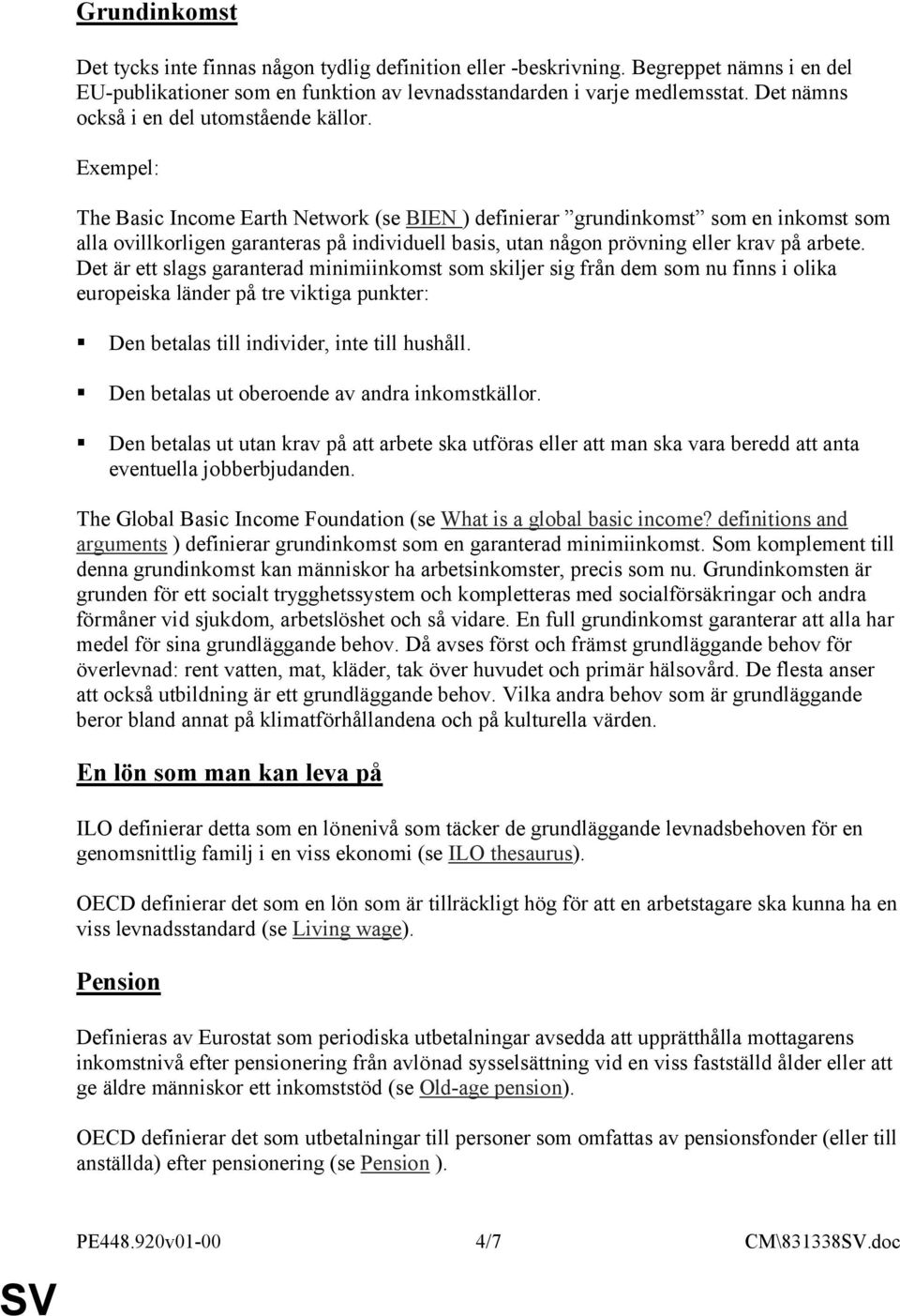 Exempel: The Basic Income Earth Network (se BIEN ) definierar grundinkomst som en inkomst som alla ovillkorligen garanteras på individuell basis, utan någon prövning eller krav på arbete.