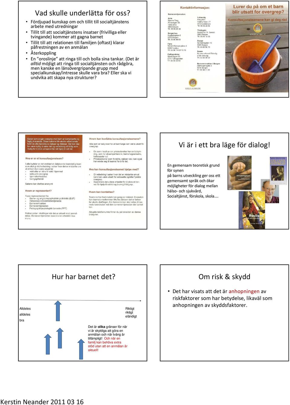 till familjen (oftast) klarar påfrestningen av en anmälan Återkoppling En oroslinje att ringa till och bolla sina tankar.