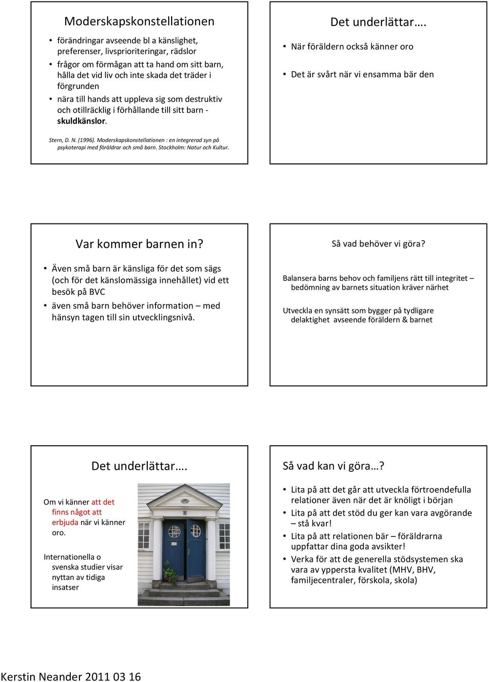 När föräldern också känner oro Det är svårt när vi ensamma bär den Stern, D. N. (1996). Moderskapskonstellationen: en integrerad syn på psykoterapimed föräldrarochsmåbarn. Stockholm: NaturochKultur.