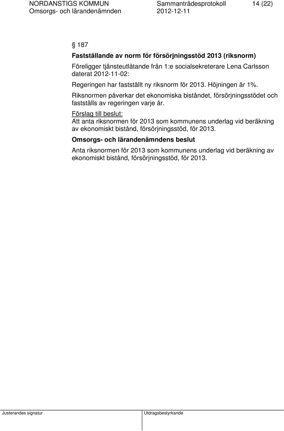 Riksnormen påverkar det ekonomiska biståndet, försörjningsstödet och fastställs av regeringen varje år.