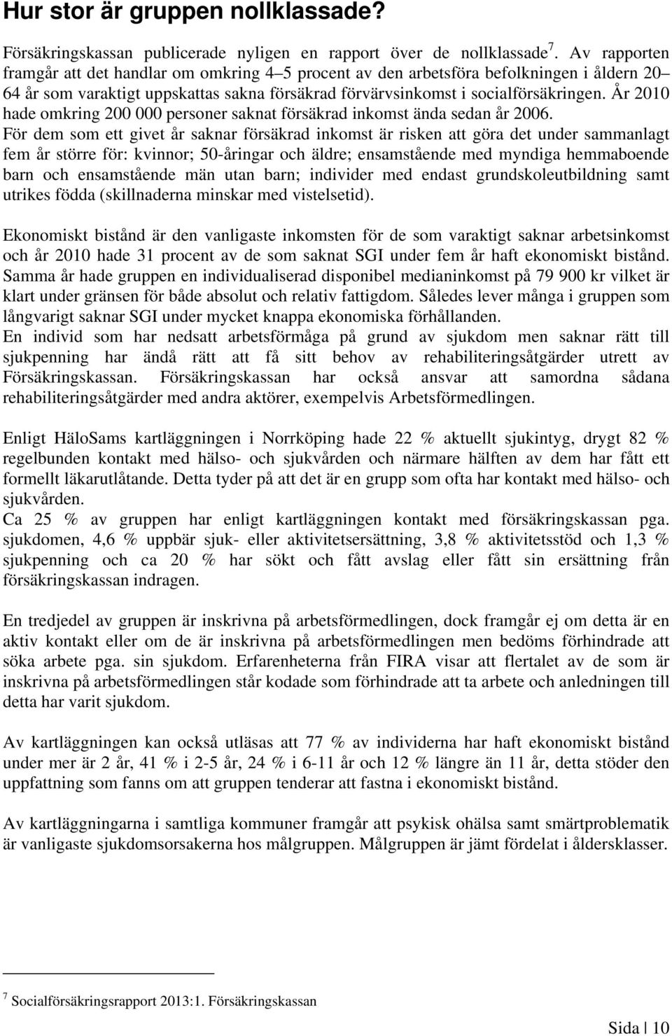 År 2010 hade omkring 200 000 personer saknat försäkrad inkomst ända sedan år 2006.