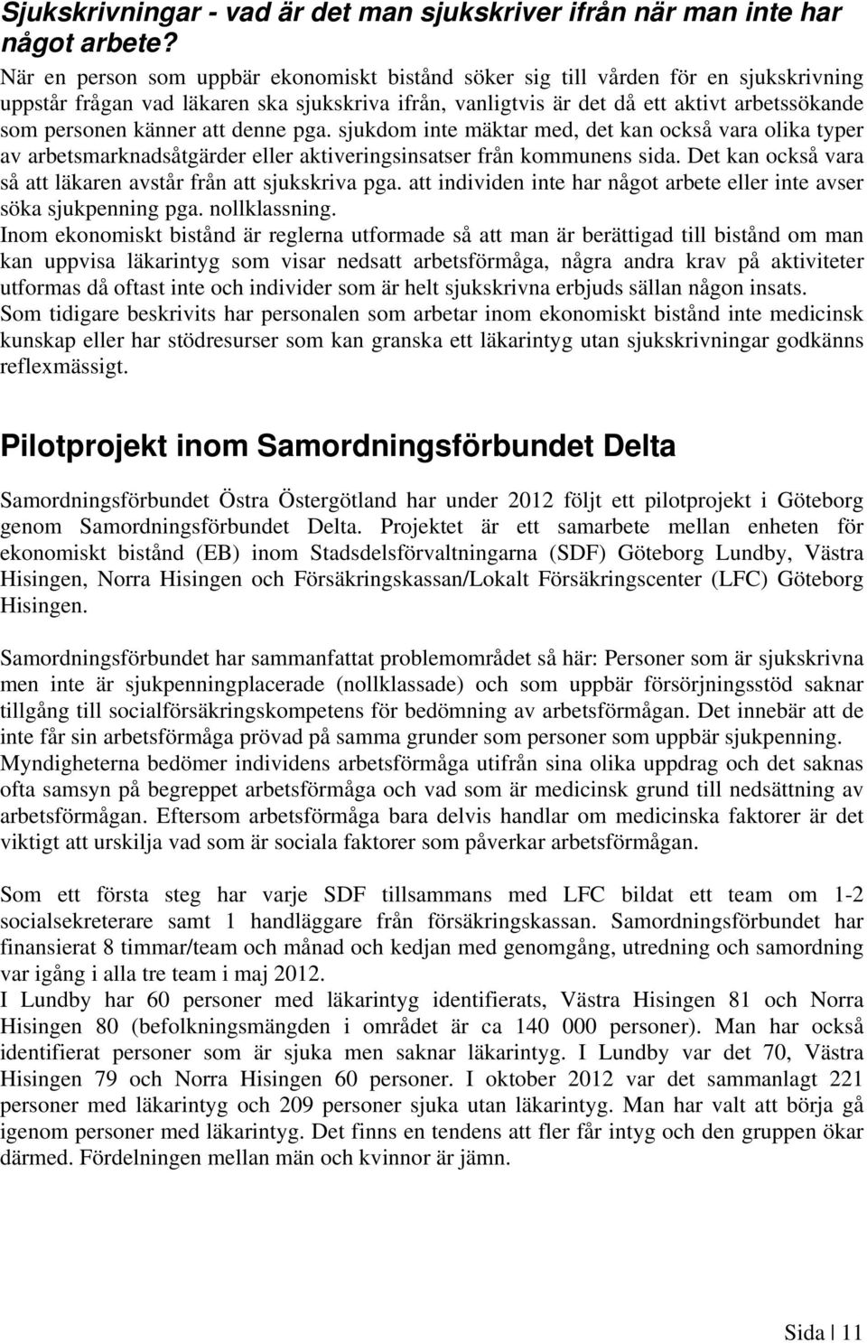 känner att denne pga. sjukdom inte mäktar med, det kan också vara olika typer av arbetsmarknadsåtgärder eller aktiveringsinsatser från kommunens sida.