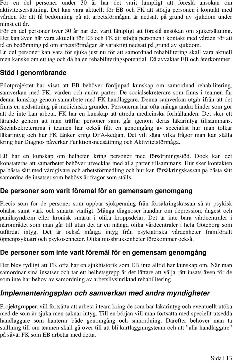 För en del personer över 30 år har det varit lämpligt att föreslå ansökan om sjukersättning.