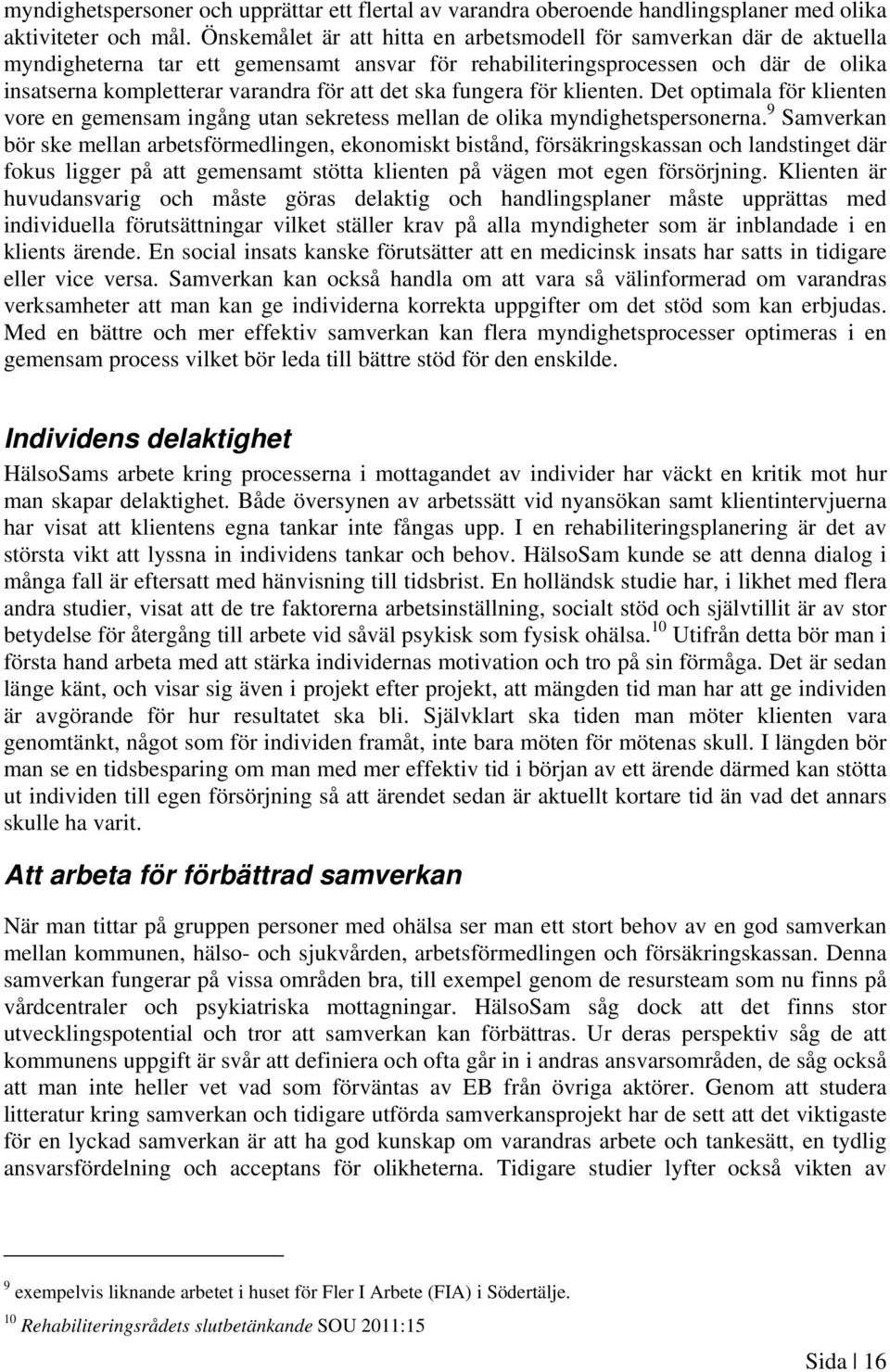 ska fungera för klienten. Det optimala för klienten vore en gemensam ingång utan sekretess mellan de olika myndighetspersonerna.