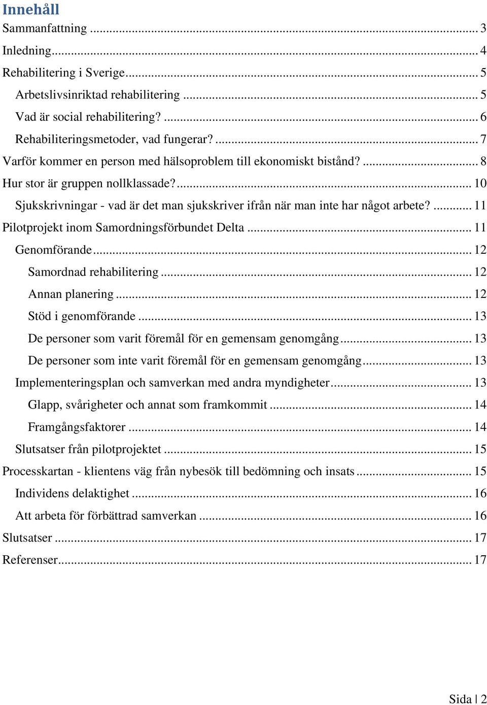 ... 11 Pilotprojekt inom Samordningsförbundet Delta... 11 Genomförande... 12 Samordnad rehabilitering... 12 Annan planering... 12 Stöd i genomförande.