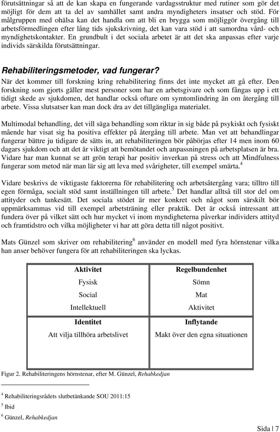 myndighetskontakter. En grundbult i det sociala arbetet är att det ska anpassas efter varje individs särskilda förutsättningar. Rehabiliteringsmetoder, vad fungerar?