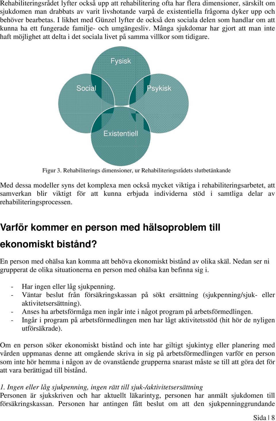 Många sjukdomar har gjort att man inte haft möjlighet att delta i det sociala livet på samma villkor som tidigare. Fysisk Social Psykisk Existentiell Figur 3.