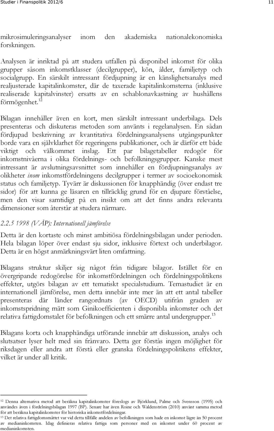 En särskilt intressant fördjupning är en känslighetsanalys med realjusterade kapitalinkomster, där de taxerade kapitalinkomsterna (inklusive realiserade kapitalvinster) ersatts av en