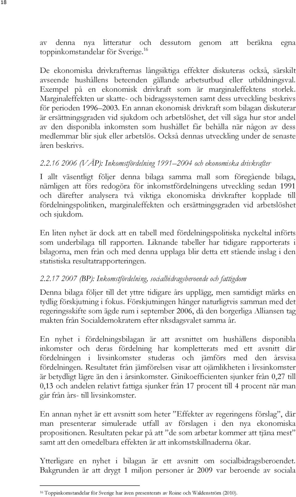 Exempel på en ekonomisk drivkraft som är marginaleffektens storlek. Marginaleffekten ur skatte- och bidragssystemen samt dess utveckling beskrivs för perioden 1996 2003.