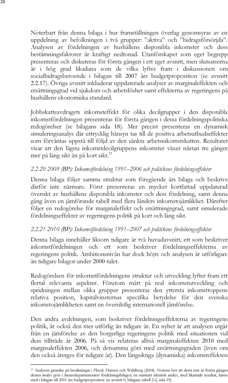 Utanförskapet som eget begrepp presenteras och diskuteras för första gången i ett eget avsnitt, men slutsatserna är i hög grad likadana som de vilka lyftes fram i diskussionen om