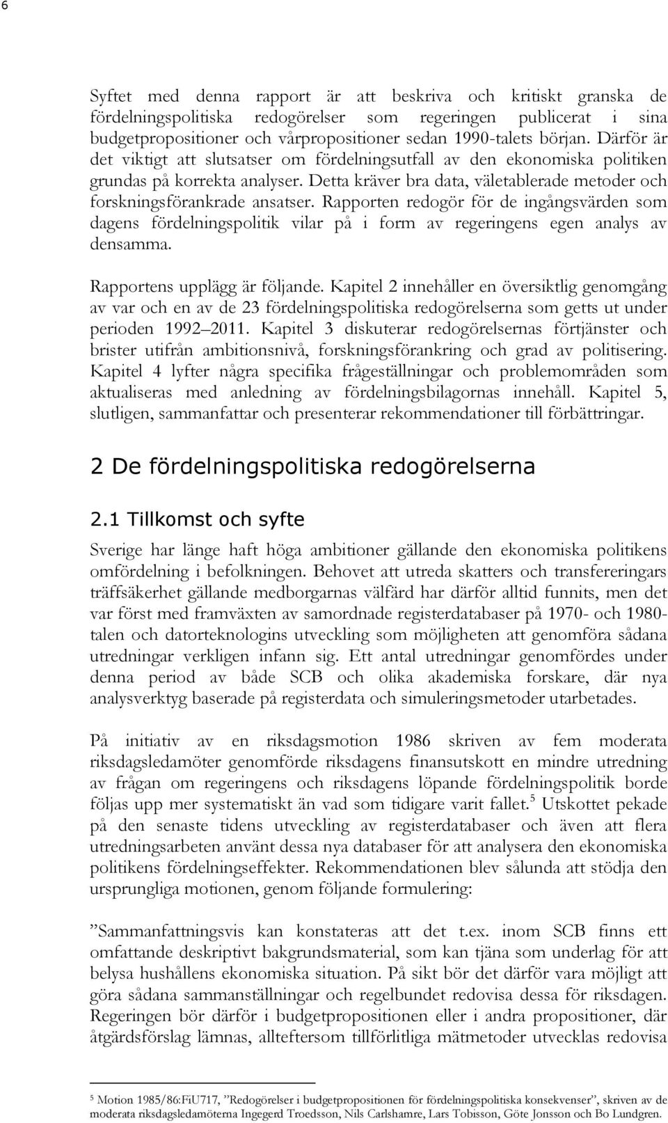 Rapporten redogör för de ingångsvärden som dagens fördelningspolitik vilar på i form av regeringens egen analys av densamma. Rapportens upplägg är följande.