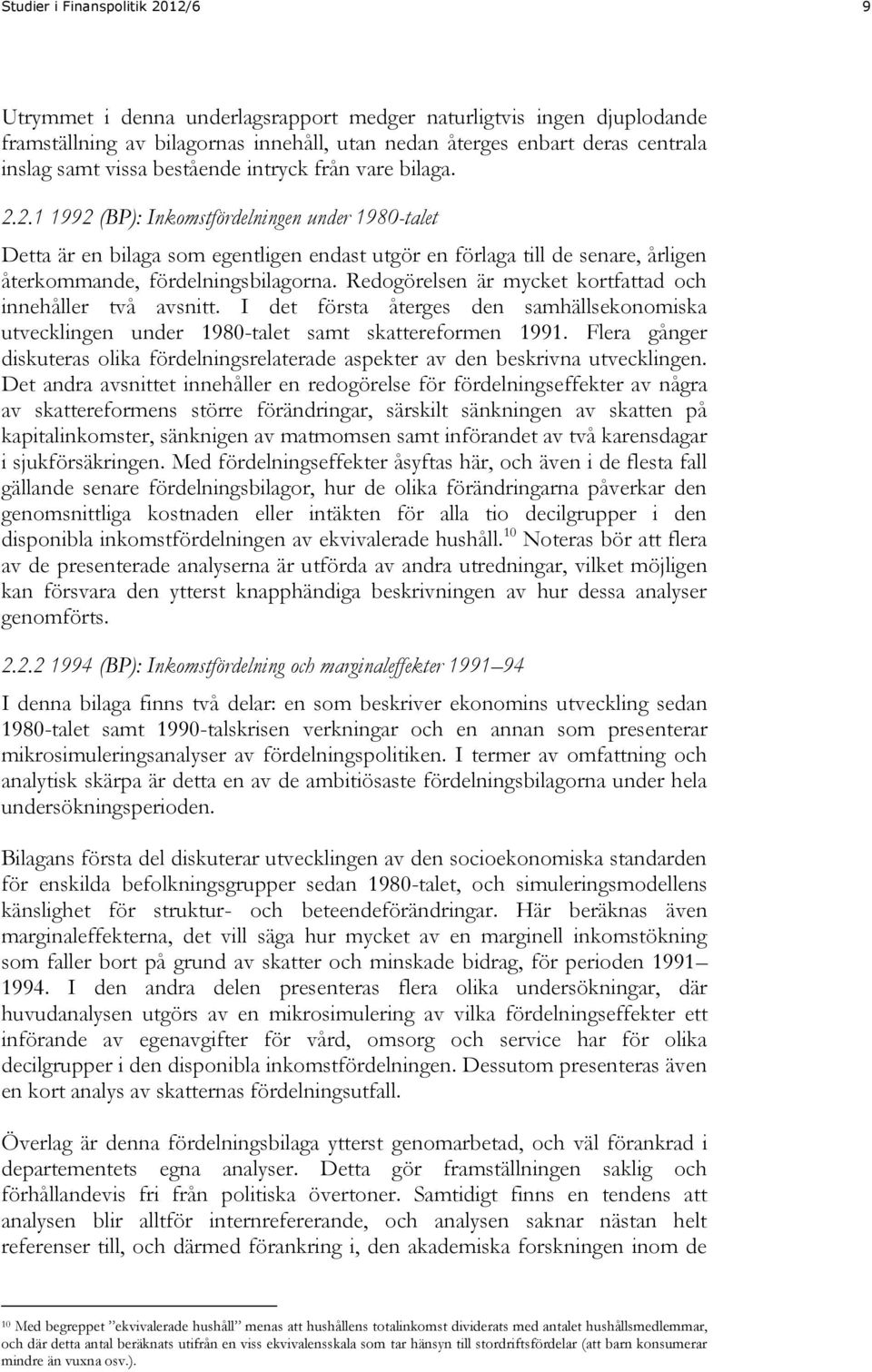 2.1 1992 (BP): Inkomstfördelningen under 1980-talet Detta är en bilaga som egentligen endast utgör en förlaga till de senare, årligen återkommande, fördelningsbilagorna.