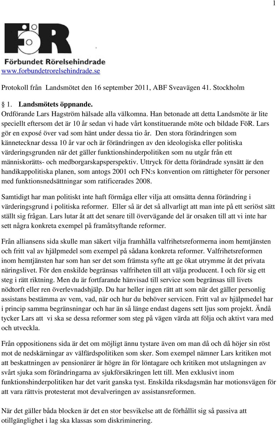 Den stora förändringen som kännetecknar dessa 10 år var och är förändringen av den ideologiska eller politiska värderingsgrunden när det gäller funktionshinderpolitiken som nu utgår från ett