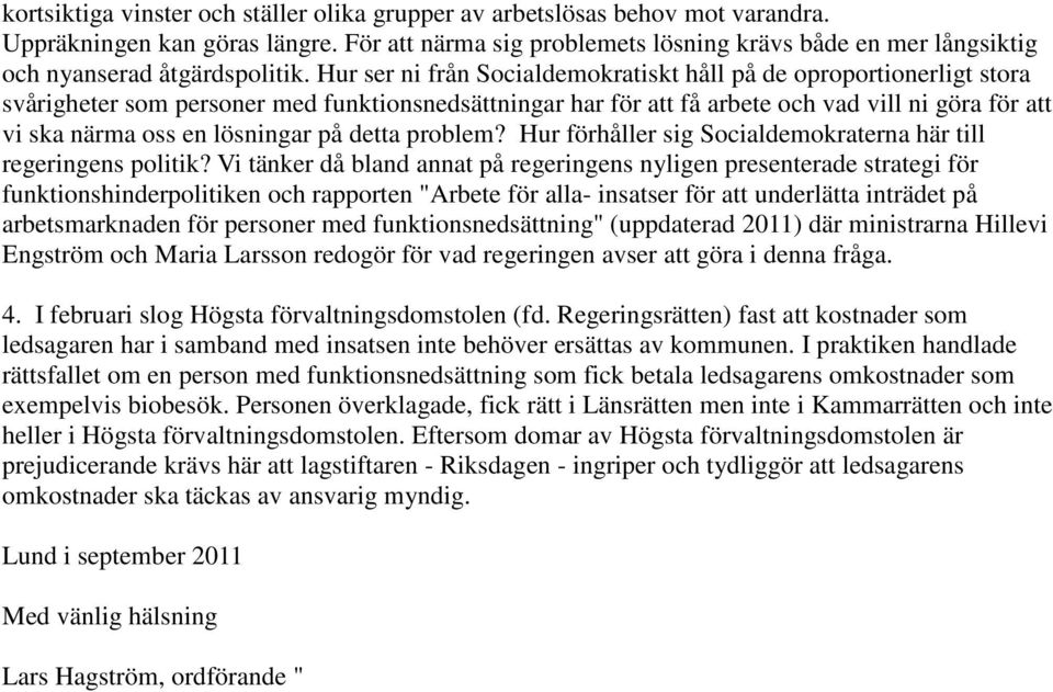 Hur ser ni från Socialdemokratiskt håll på de oproportionerligt stora svårigheter som personer med funktionsnedsättningar har för att få arbete och vad vill ni göra för att vi ska närma oss en