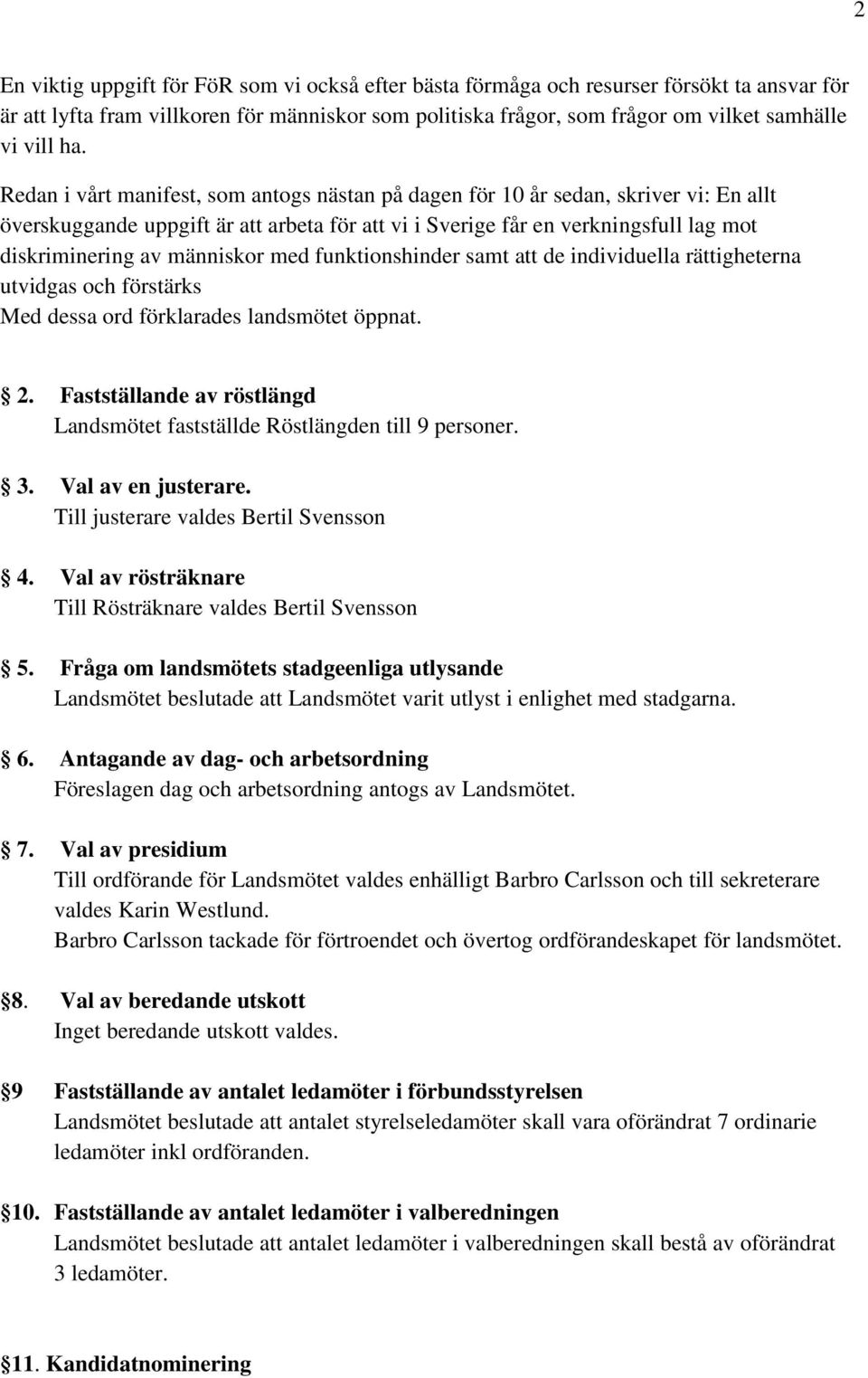 människor med funktionshinder samt att de individuella rättigheterna utvidgas och förstärks Med dessa ord förklarades landsmötet öppnat. 2.