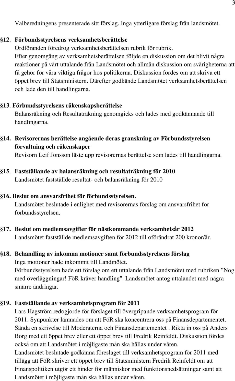 frågor hos politikerna. Diskussion fördes om att skriva ett öppet brev till Statsministern. Därefter godkände Landsmötet verksamhetsberättelsen och lade den till handlingarna. 13.