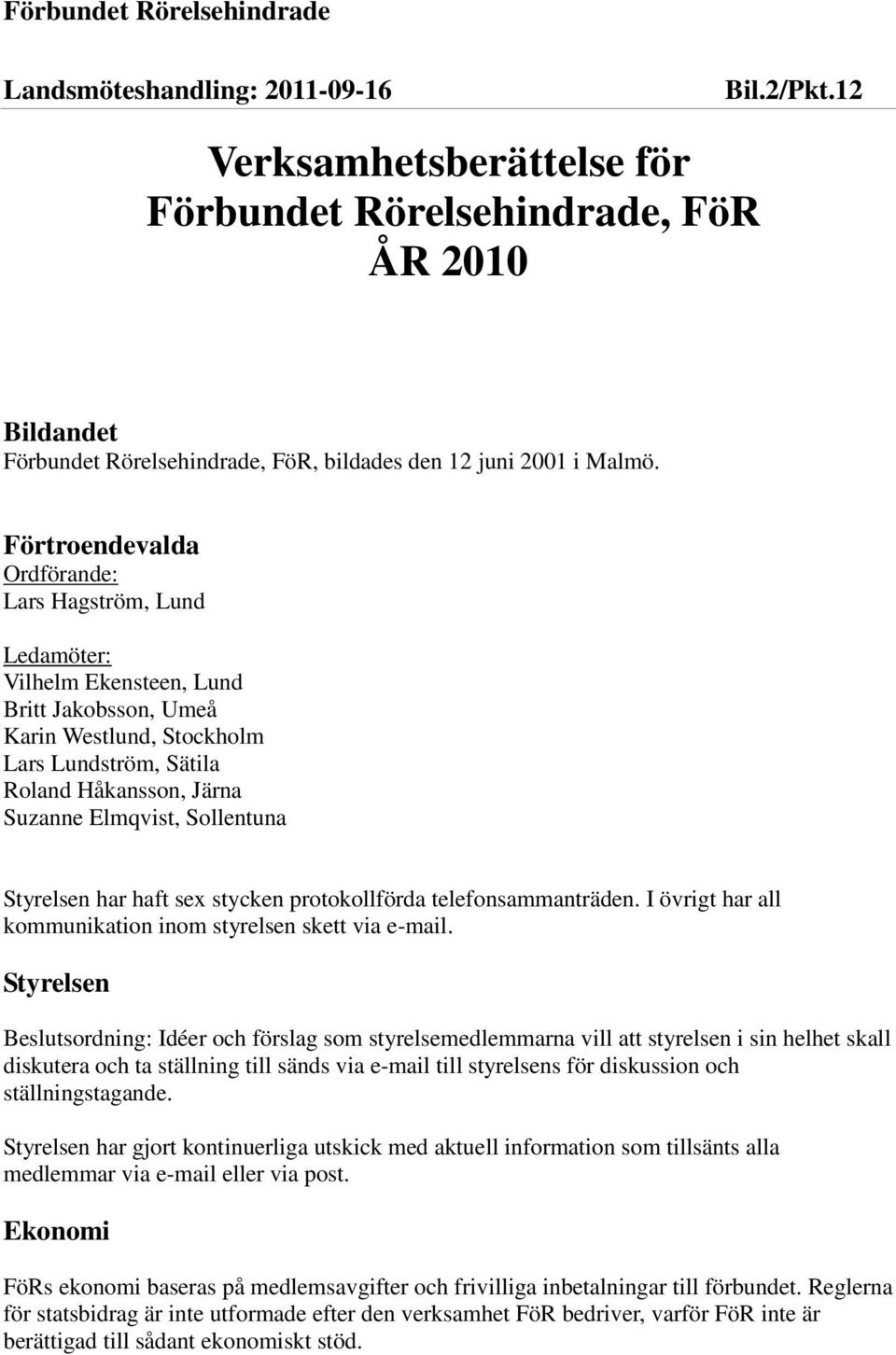 Förtroendevalda Ordförande: Lars Hagström, Lund Ledamöter: Vilhelm Ekensteen, Lund Britt Jakobsson, Umeå Karin Westlund, Stockholm Lars Lundström, Sätila Roland Håkansson, Järna Suzanne Elmqvist,