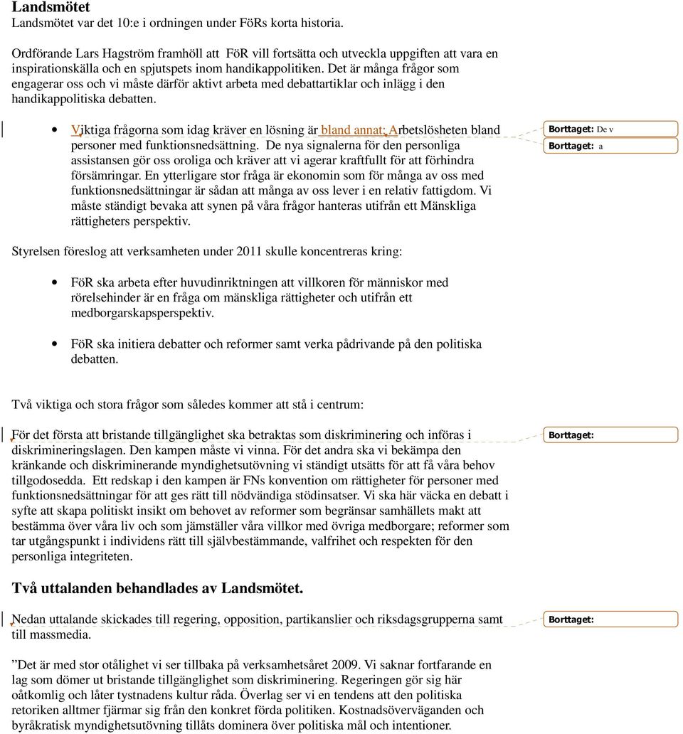 Det är många frågor som engagerar oss och vi måste därför aktivt arbeta med debattartiklar och inlägg i den handikappolitiska debatten.