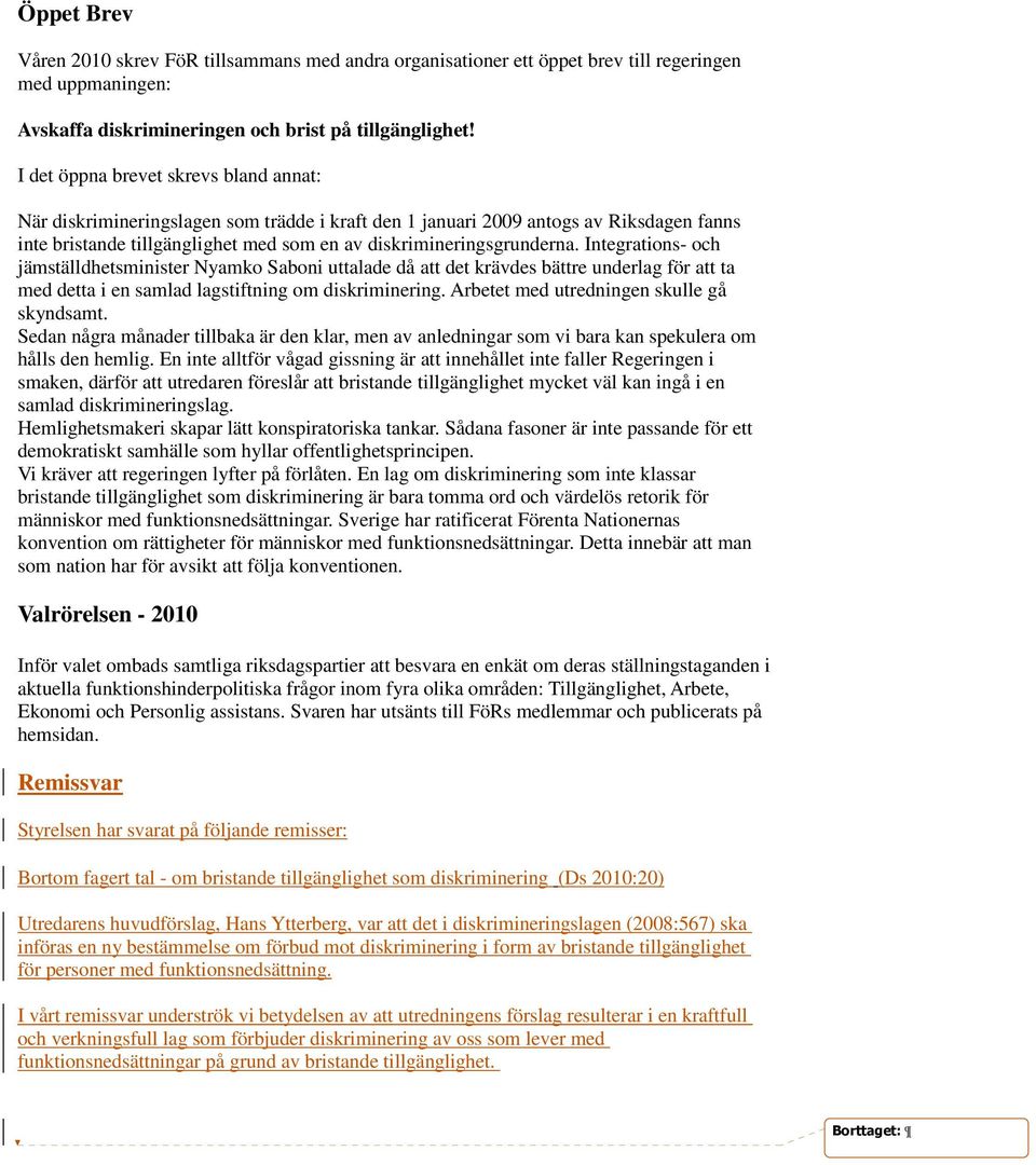 Integrations- och jämställdhetsminister Nyamko Saboni uttalade då att det krävdes bättre underlag för att ta med detta i en samlad lagstiftning om diskriminering.