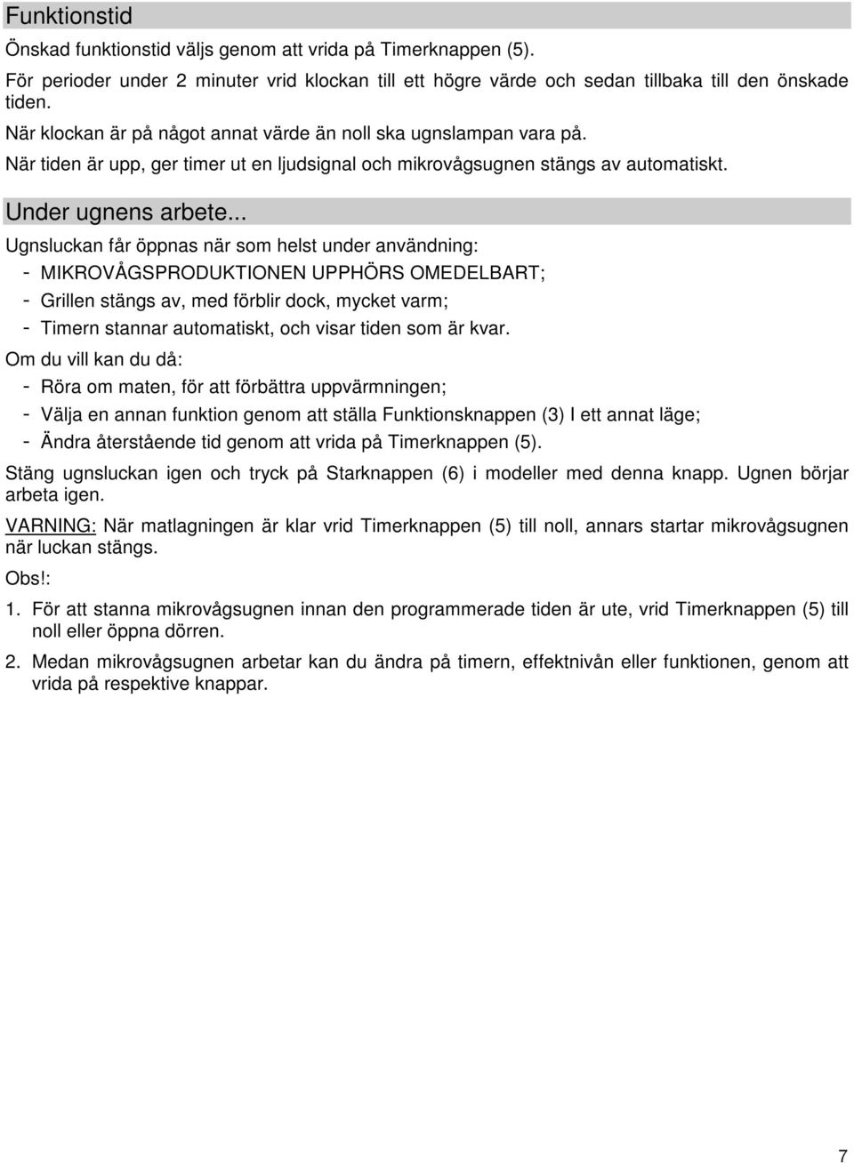 .. Ugnsluckan får öppnas när som helst under användning: - MIKROVÅGSPRODUKTIONEN UPPHÖRS OMEDELBART; - Grillen stängs av, med förblir dock, mycket varm; - Timern stannar automatiskt, och visar tiden